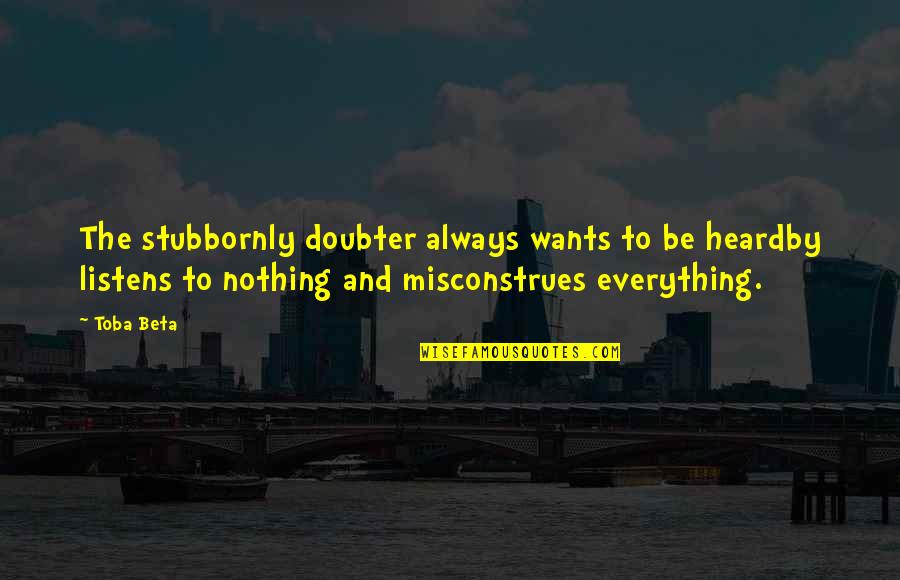 Stubbornly Quotes By Toba Beta: The stubbornly doubter always wants to be heardby
