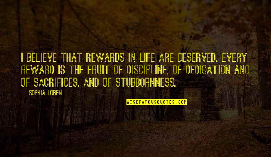 Stubbornness And Life Quotes By Sophia Loren: I believe that rewards in life are deserved.