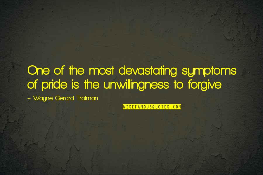 Stubbornness Quotes Quotes By Wayne Gerard Trotman: One of the most devastating symptoms of pride Stubbornness Quotes Quotes By Wayne Gerard Trotman: One of the most devastating symptoms of pride