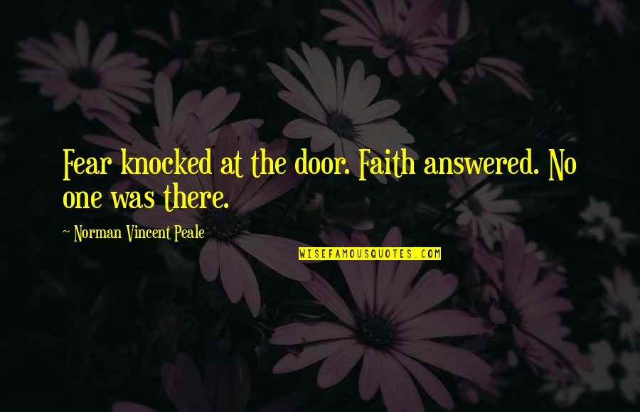 Stubenrauch Architects Quotes By Norman Vincent Peale: Fear knocked at the door. Faith answered. No