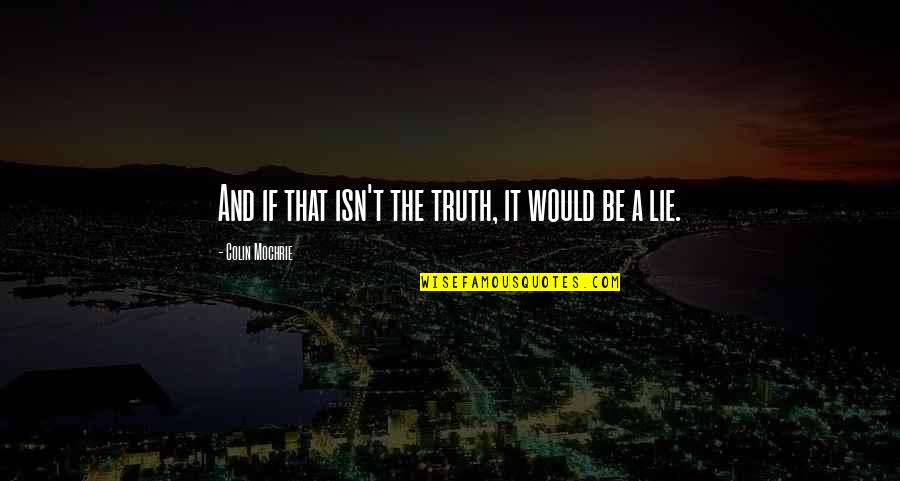 Stubenrauch Quotes By Colin Mochrie: And if that isn't the truth, it would