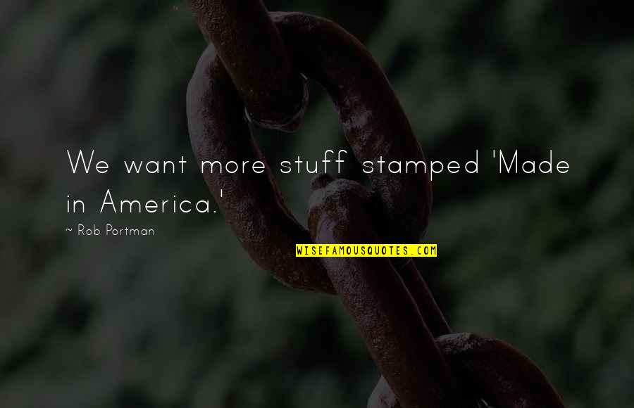 Stuber 2019 Quotes By Rob Portman: We want more stuff stamped 'Made in America.' Stuber 2019 Quotes By Rob Portman: We want more stuff stamped 'Made in America.'