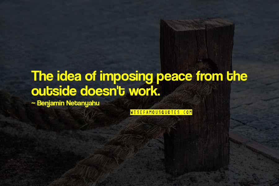 Stuberg Keramikk Quotes By Benjamin Netanyahu: The idea of imposing peace from the outside Stuberg Keramikk Quotes By Benjamin Netanyahu: The idea of imposing peace from the outside