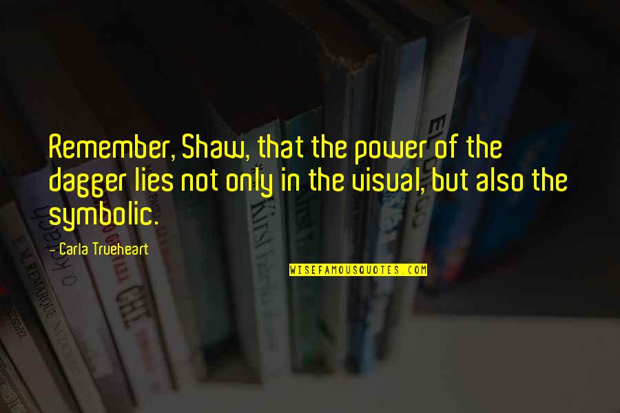 Stubina Quotes By Carla Trueheart: Remember, Shaw, that the power of the dagger Stubina Quotes By Carla Trueheart: Remember, Shaw, that the power of the dagger