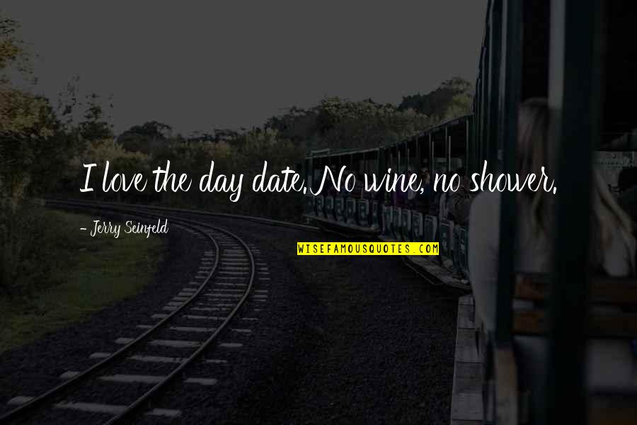 Stubina Quotes By Jerry Seinfeld: I love the day date. No wine, no Stubina Quotes By Jerry Seinfeld: I love the day date. No wine, no