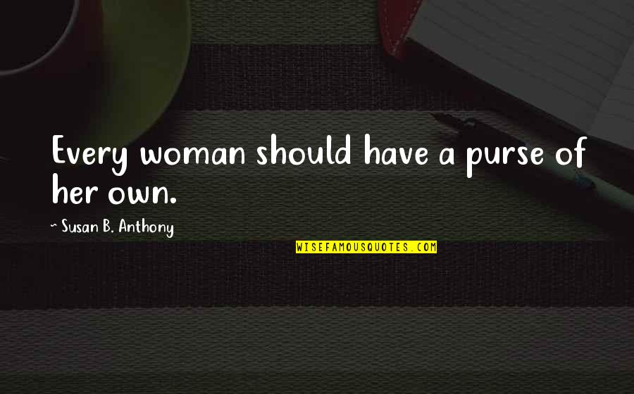 Stubing Clan Quotes By Susan B. Anthony: Every woman should have a purse of her Stubing Clan Quotes By Susan B. Anthony: Every woman should have a purse of her