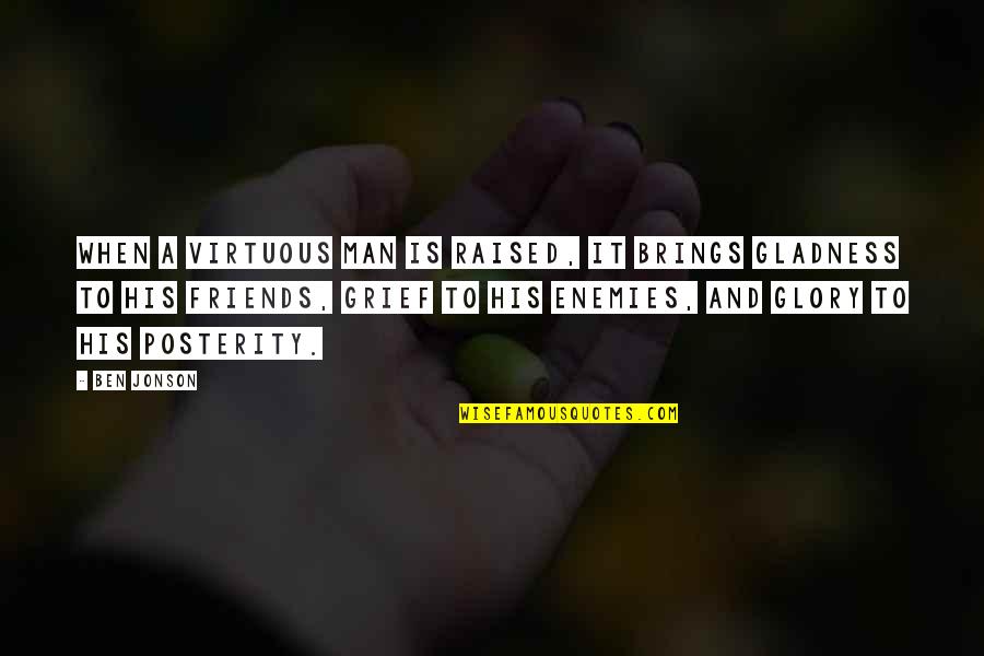 Stubing South Quotes By Ben Jonson: When a virtuous man is raised, it brings Stubing South Quotes By Ben Jonson: When a virtuous man is raised, it brings
