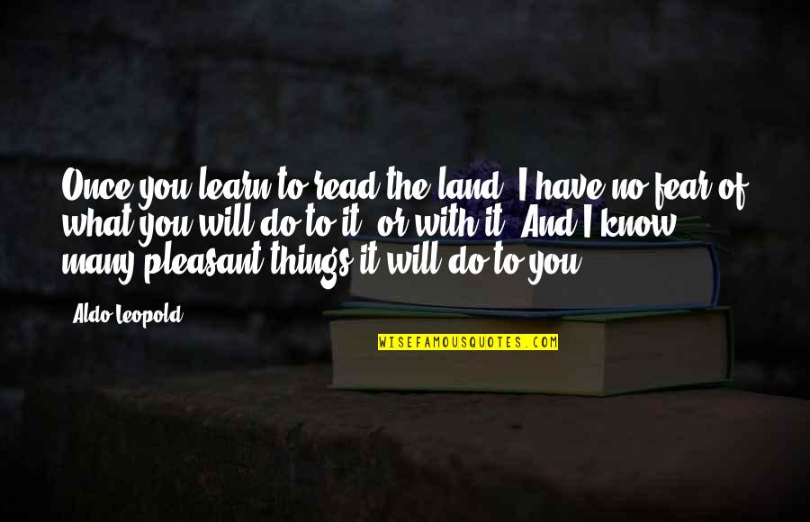 Stubing Your Toe Quotes By Aldo Leopold: Once you learn to read the land, I Stubing Your Toe Quotes By Aldo Leopold: Once you learn to read the land, I