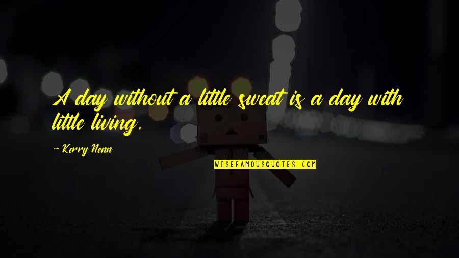 Stubing Your Toe Quotes By Kerry Nenn: A day without a little sweat is a