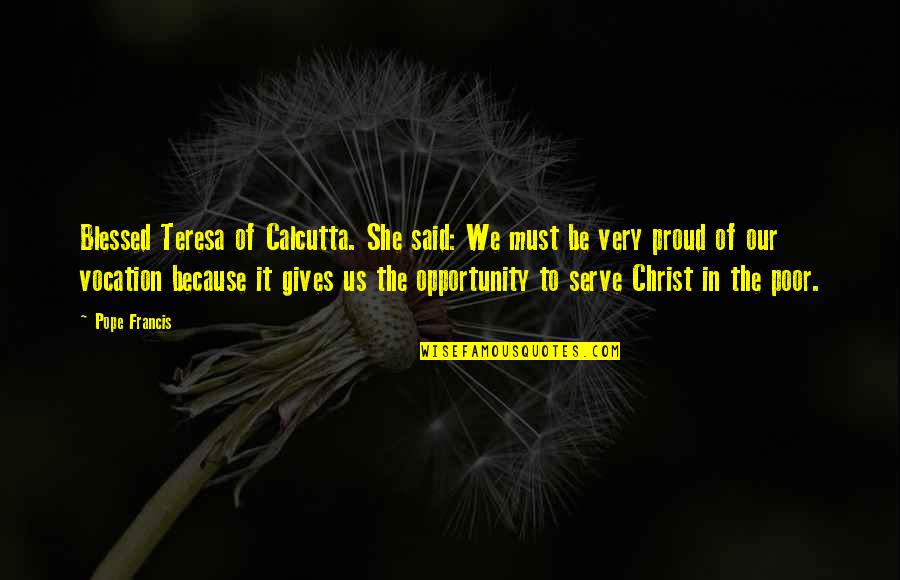 Stubing Your Toe Quotes By Pope Francis: Blessed Teresa of Calcutta. She said: We must