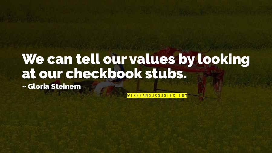 Stubs Quotes By Gloria Steinem: We can tell our values by looking at