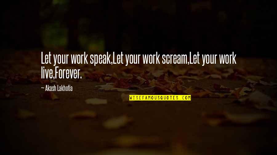 Stucco Quotes By Akash Lakhotia: Let your work speak,Let your work scream,Let your