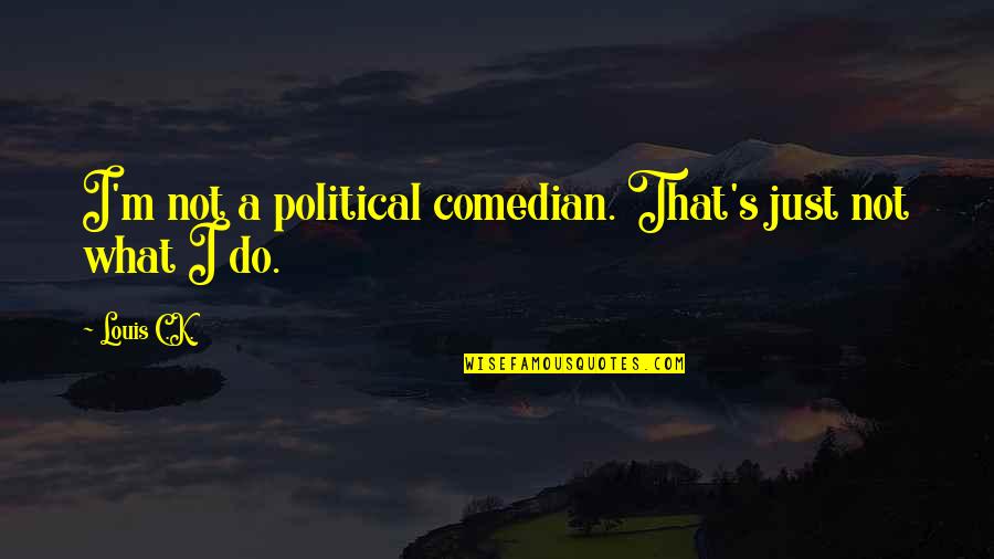 Stuck Between A Rock And A Hard Place Similar Quotes By Louis C.K.: I'm not a political comedian. That's just not
