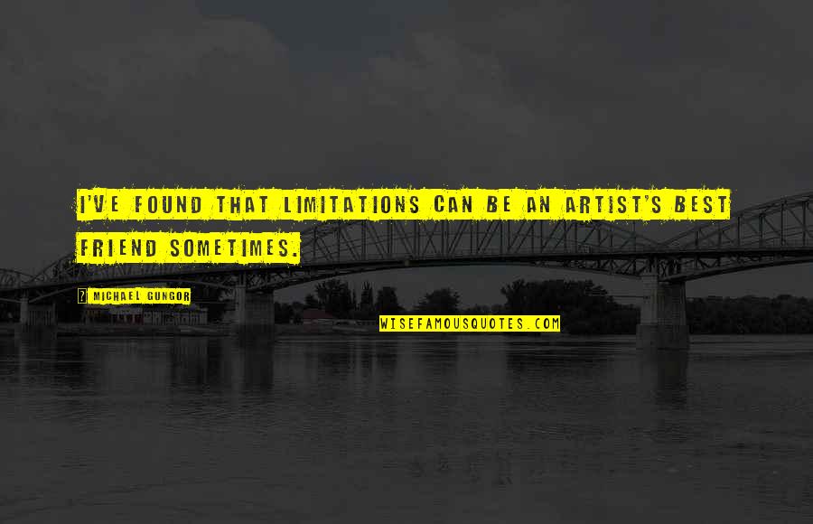 Stuck Between A Rock And A Hard Place Similar Quotes By Michael Gungor: I've found that limitations can be an artist's