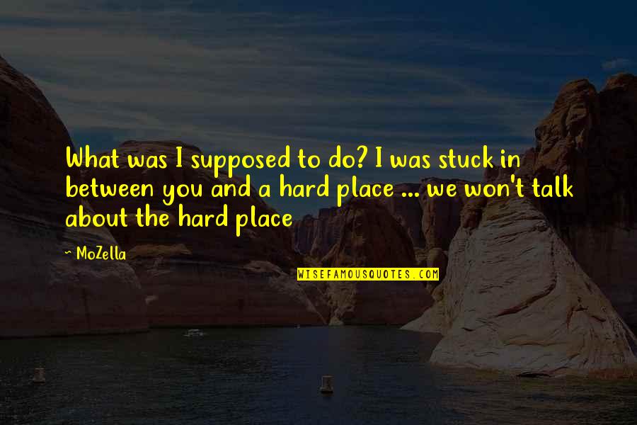 Stuck Between Love Quotes By MoZella: What was I supposed to do? I was Stuck Between Love Quotes By MoZella: What was I supposed to do? I was