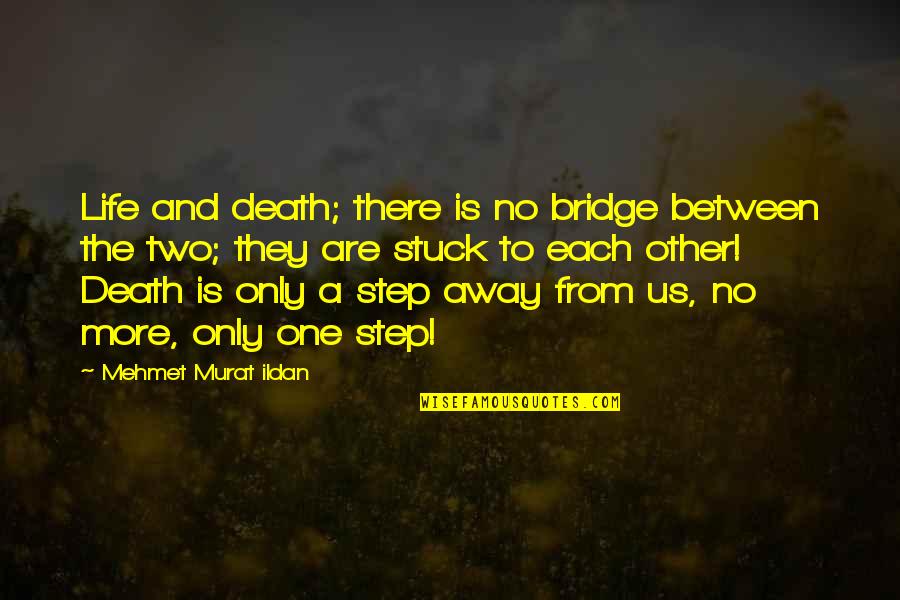 Stuck Between Quotes By Mehmet Murat Ildan: Life and death; there is no bridge between