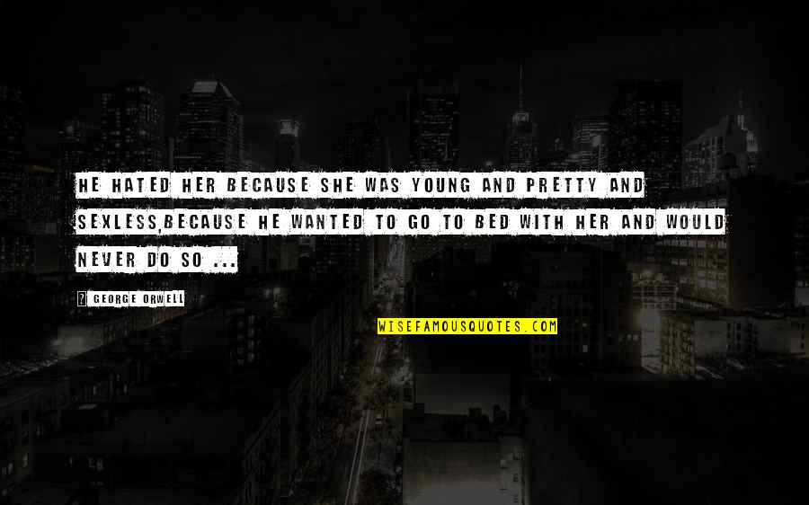 Stuck Between Two Worlds Quotes By George Orwell: He hated her because she was young and Stuck Between Two Worlds Quotes By George Orwell: He hated her because she was young and
