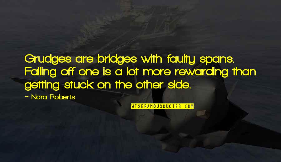 Stuck By My Side Quotes By Nora Roberts: Grudges are bridges with faulty spans. Falling off