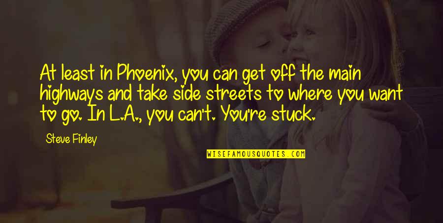 Stuck By My Side Quotes By Steve Finley: At least in Phoenix, you can get off