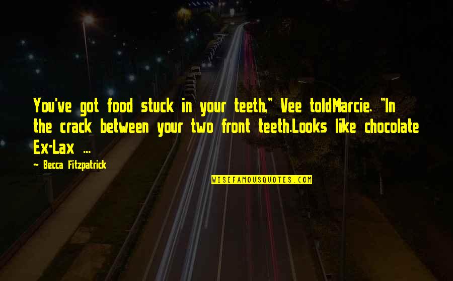Stuck In Between Two Quotes By Becca Fitzpatrick: You've got food stuck in your teeth," Vee