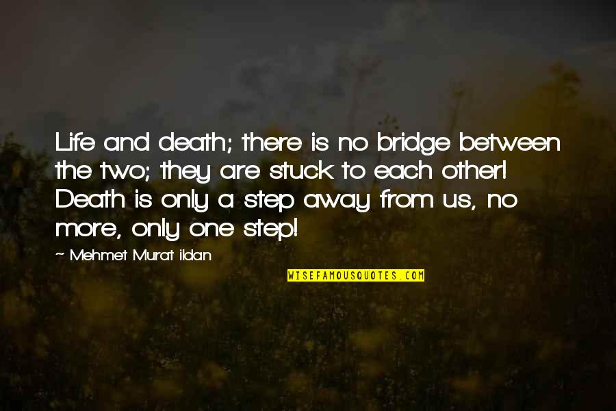 Stuck In Between Two Quotes By Mehmet Murat Ildan: Life and death; there is no bridge between
