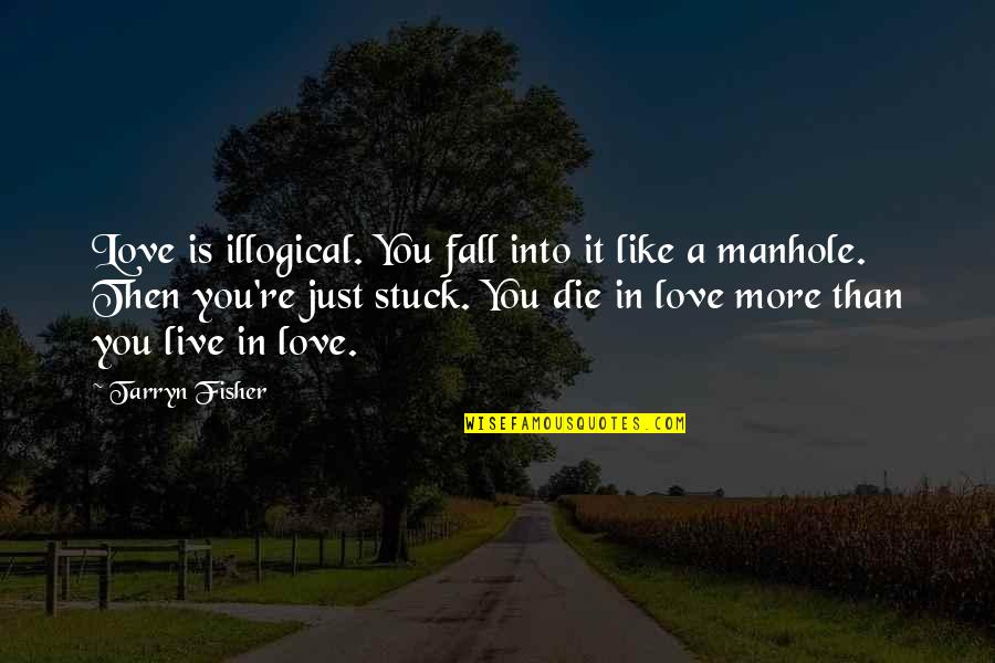 Stuck In Love Best Quotes By Tarryn Fisher: Love is illogical. You fall into it like Stuck In Love Best Quotes By Tarryn Fisher: Love is illogical. You fall into it like