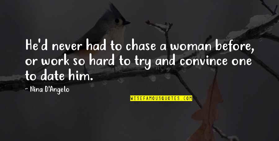 Stuck In My Ways Quotes By Nina D'Angelo: He'd never had to chase a woman before,