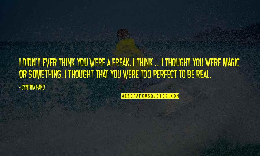 Stuck In The Middle Love Quotes By Cynthia Hand: I didn't ever think you were a freak.