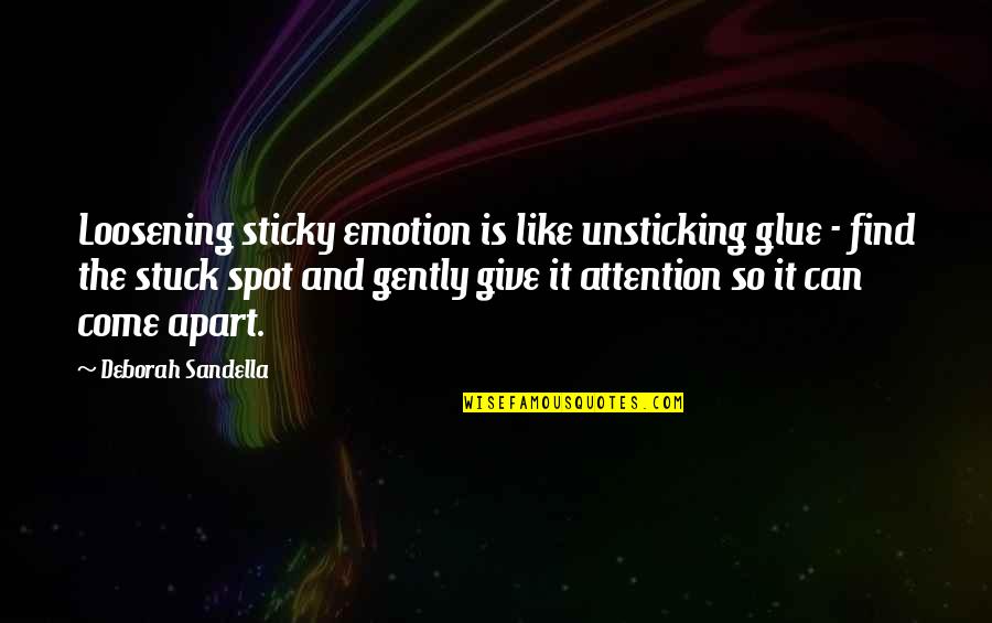 Stuck Like Glue Quotes By Deborah Sandella: Loosening sticky emotion is like unsticking glue -