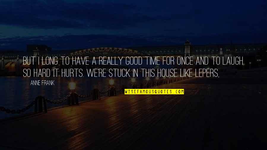 Stuck Like Quotes By Anne Frank: But I long to have a really good