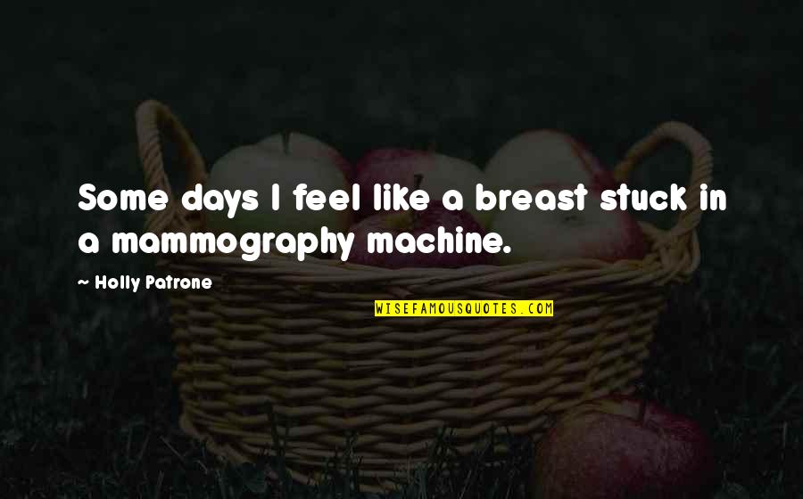 Stuck Like Quotes By Holly Patrone: Some days I feel like a breast stuck