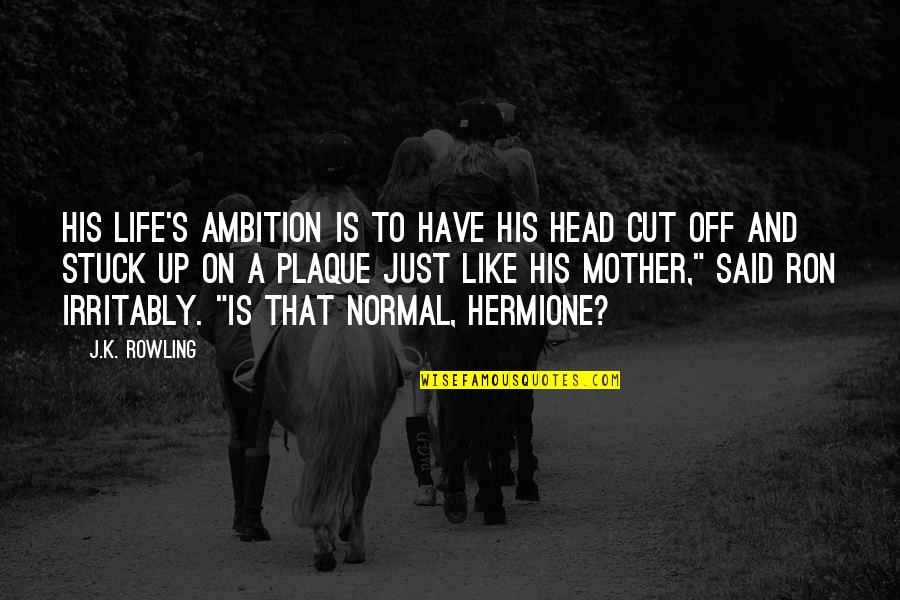 Stuck Like Quotes By J.K. Rowling: His life's ambition is to have his head