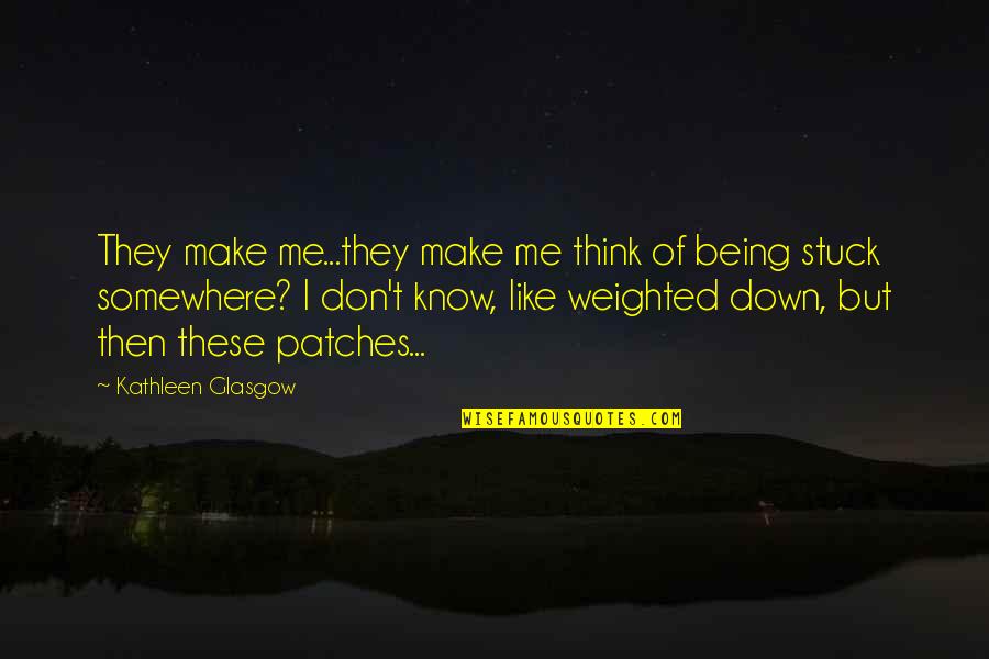Stuck Like Quotes By Kathleen Glasgow: They make me...they make me think of being