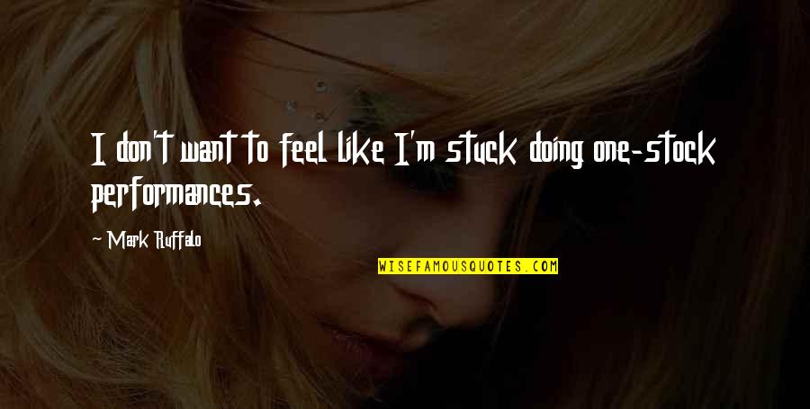 Stuck Like Quotes By Mark Ruffalo: I don't want to feel like I'm stuck