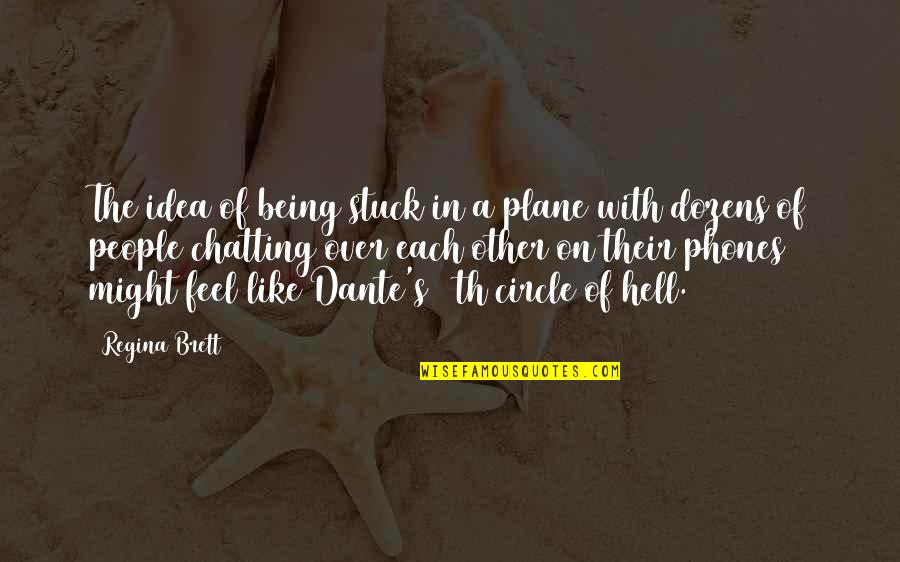 Stuck Like Quotes By Regina Brett: The idea of being stuck in a plane