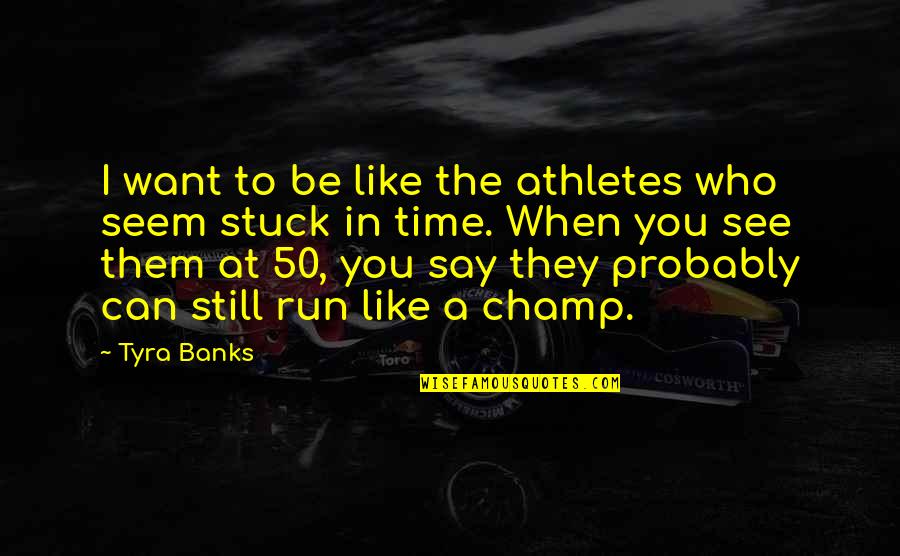 Stuck Like Quotes By Tyra Banks: I want to be like the athletes who