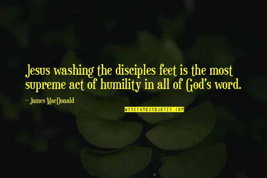 Stuck Relationship Quotes By James MacDonald: Jesus washing the disciples feet is the most