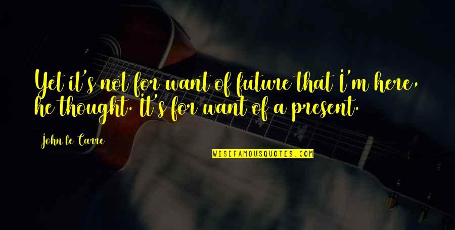 Stuck Up Family Members Quotes By John Le Carre: Yet it's not for want of future that Stuck Up Family Members Quotes By John Le Carre: Yet it's not for want of future that