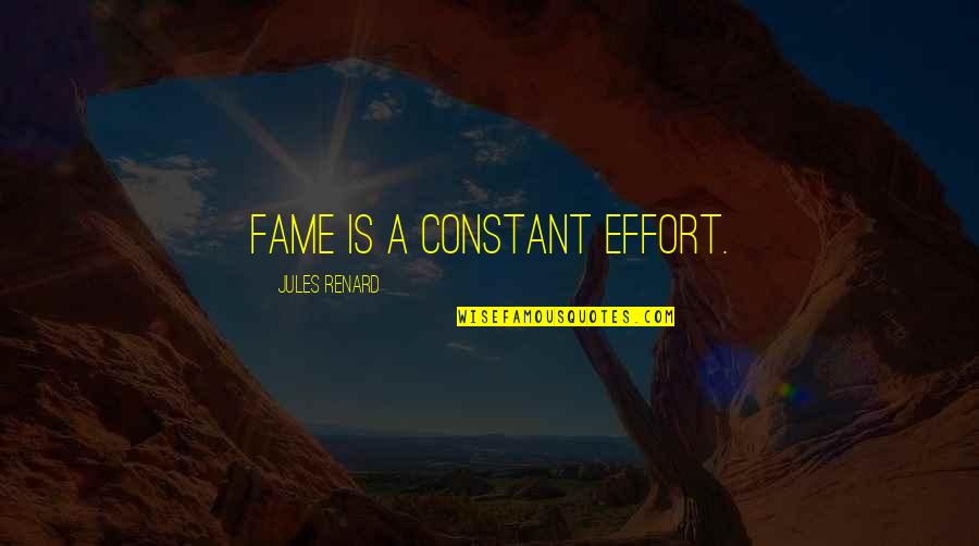 Stuck Up Family Members Quotes By Jules Renard: Fame is a constant effort. Stuck Up Family Members Quotes By Jules Renard: Fame is a constant effort.