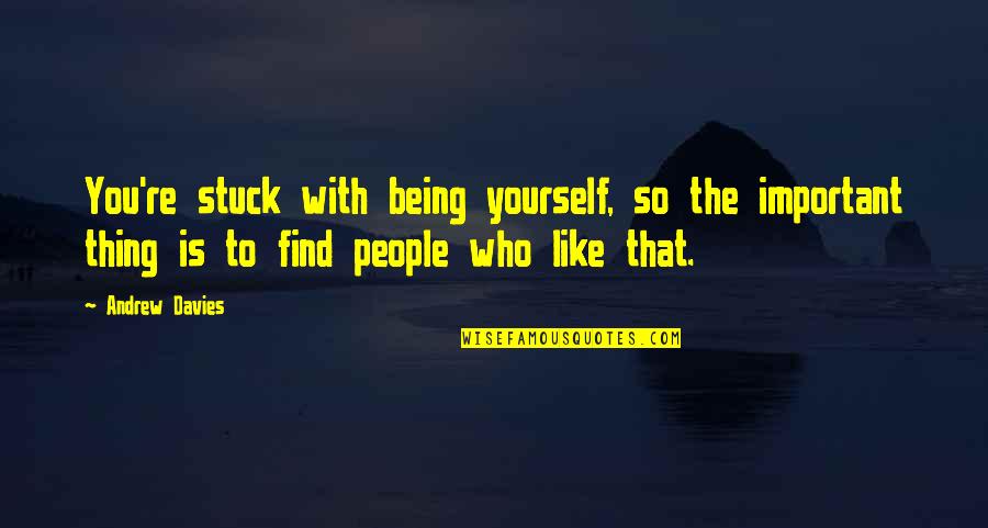 Stuck Up People Quotes By Andrew Davies: You're stuck with being yourself, so the important