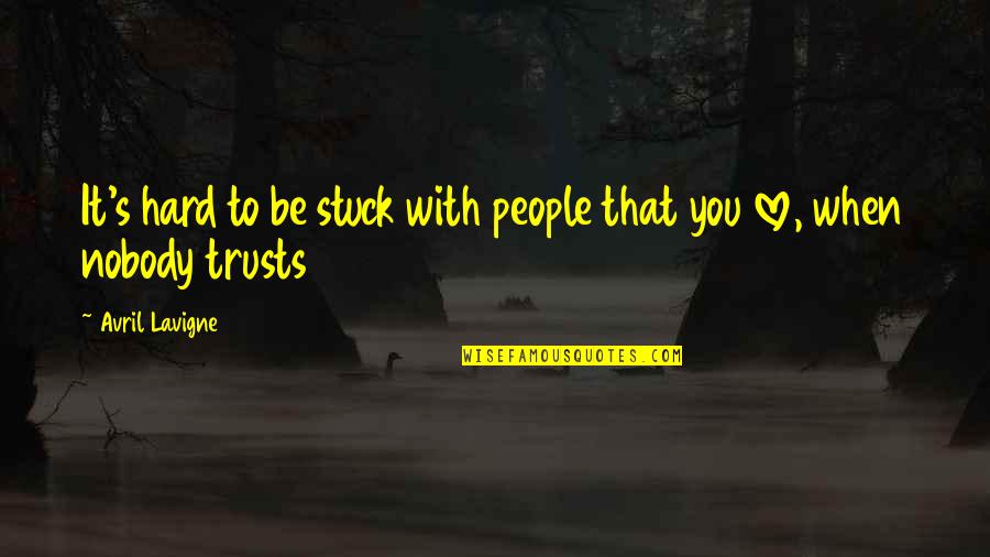 Stuck Up People Quotes By Avril Lavigne: It's hard to be stuck with people that