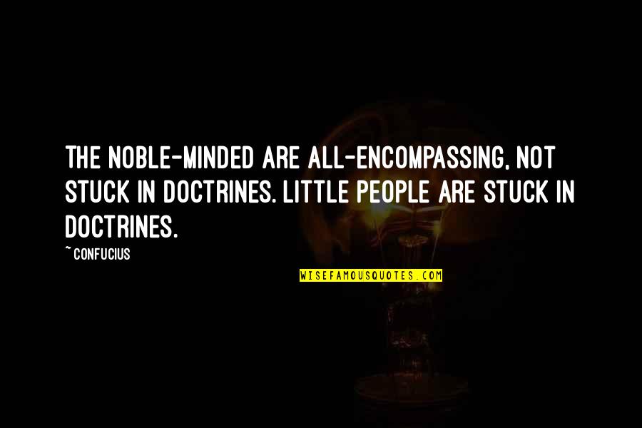 Stuck Up People Quotes By Confucius: The noble-minded are all-encompassing, not stuck in doctrines.