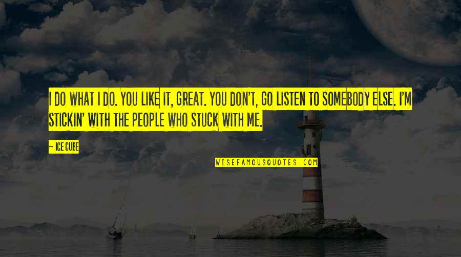 Stuck Up People Quotes By Ice Cube: I do what I do. You like it,