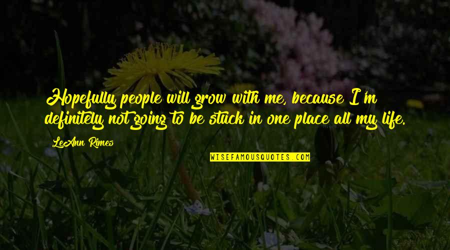 Stuck Up People Quotes By LeAnn Rimes: Hopefully people will grow with me, because I'm