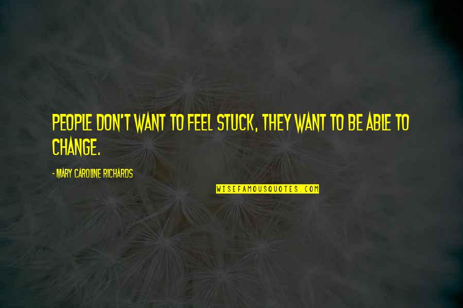 Stuck Up People Quotes By Mary Caroline Richards: People don't want to feel stuck, they want