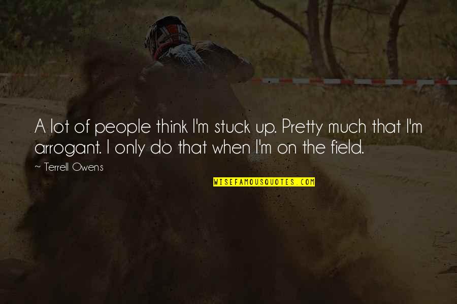 Stuck Up People Quotes By Terrell Owens: A lot of people think I'm stuck up.