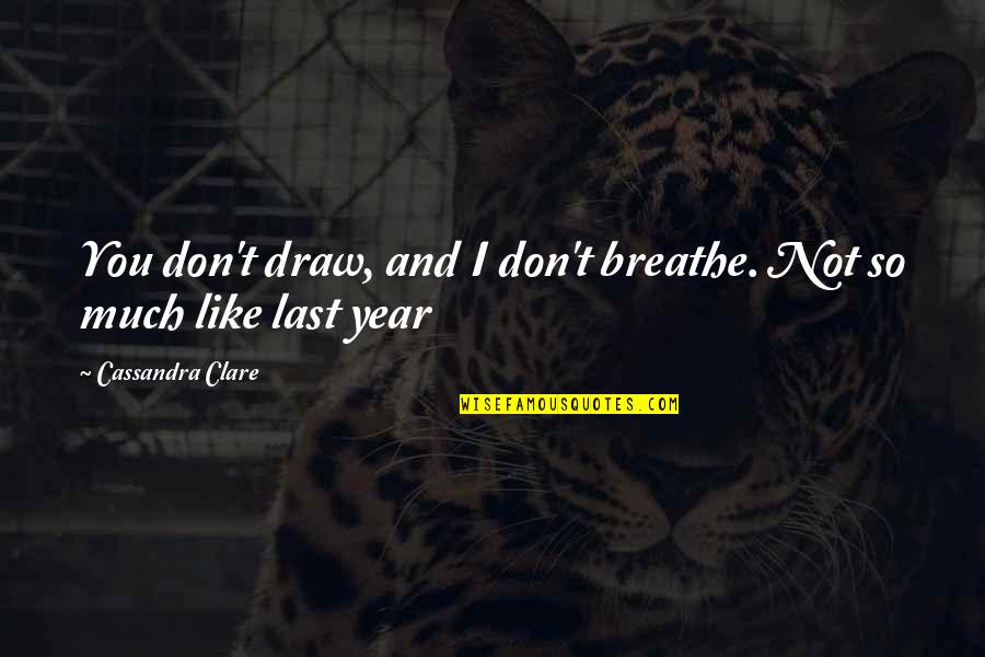 Stuck Up Ppl Quotes By Cassandra Clare: You don't draw, and I don't breathe. Not