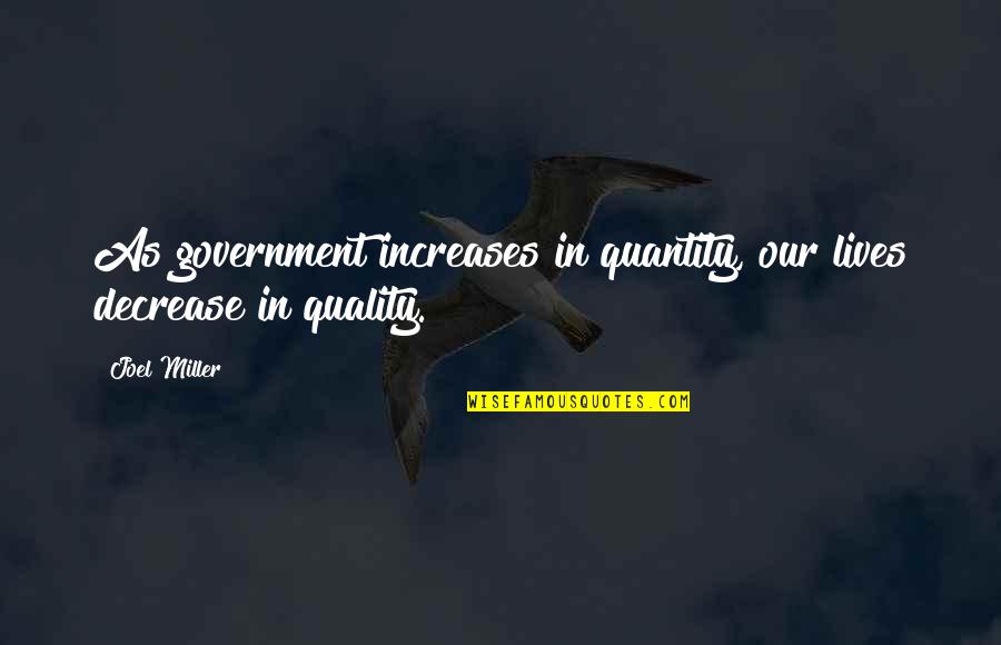 Stucker Fork Quotes By Joel Miller: As government increases in quantity, our lives decrease