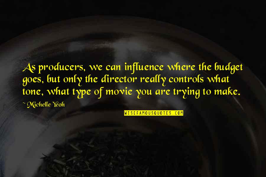 Stucker Tours Quotes By Michelle Yeoh: As producers, we can influence where the budget