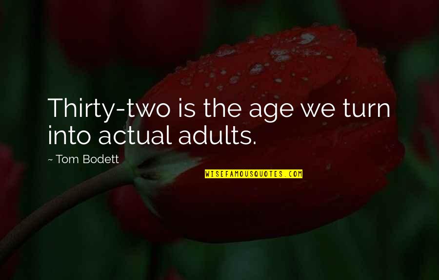 Stucker Tours Quotes By Tom Bodett: Thirty-two is the age we turn into actual